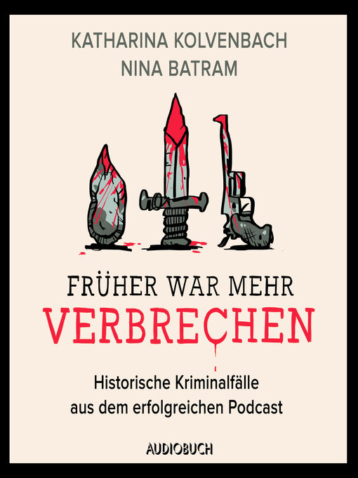 Title details for Früher war mehr Verbrechen--Historische Kriminalfälle aus dem erfolgreichen Podcast by Nina Batram - Available